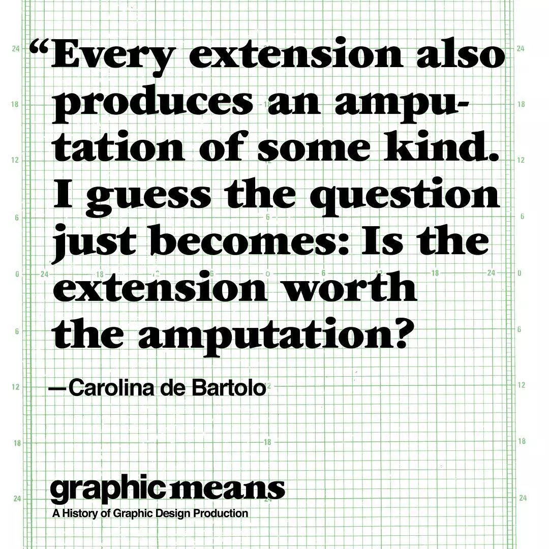 Every extension also produces an amputation of some kind. I guess the question just becomes: is the extension worth the amputation? Carolina de Bartolo